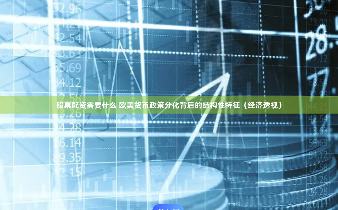 股票配资需要什么 欧美货币政策分化背后的结构性特征（经济透视）