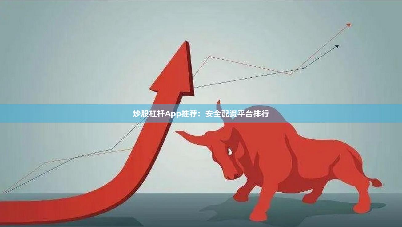 炒股杠杆App推荐:安全配资平台排行