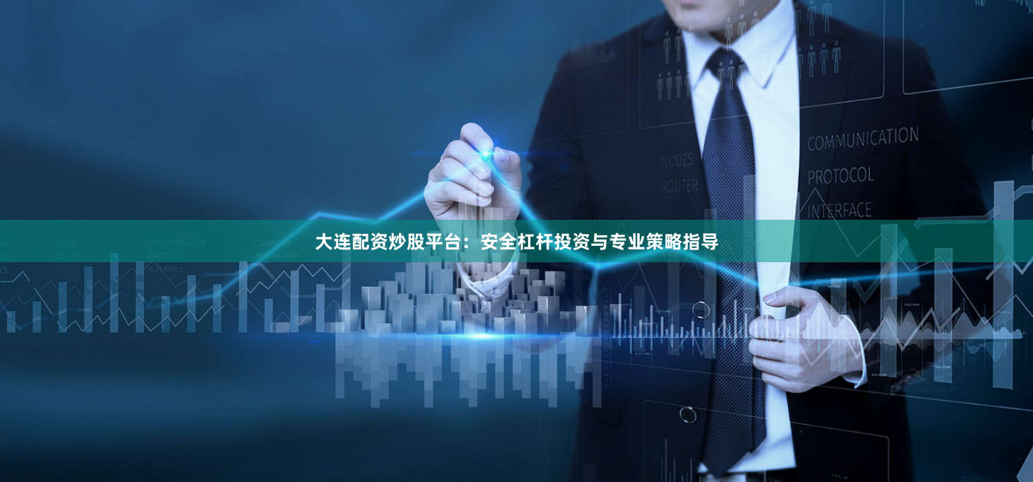 大连配资炒股平台：安全杠杆投资与专业策略指导