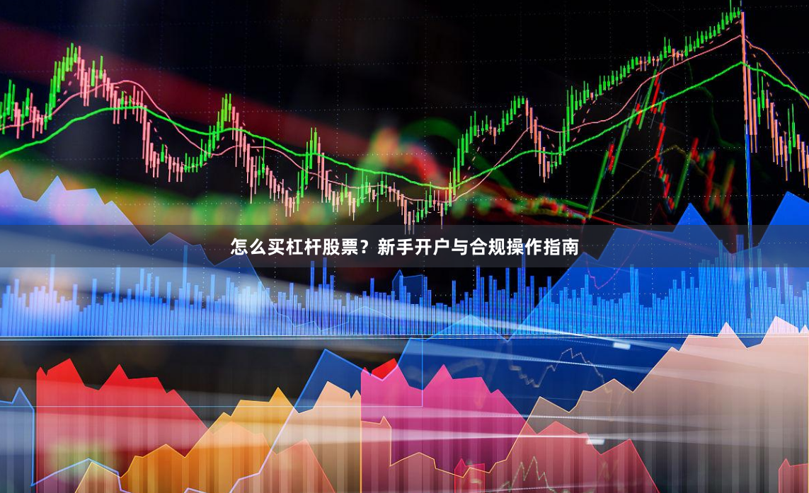 怎么买杠杆股票?新手开户与合规操作指南