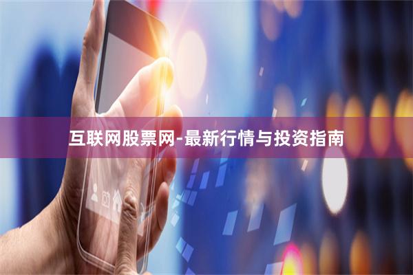 互联网股票网-最新行情与投资指南