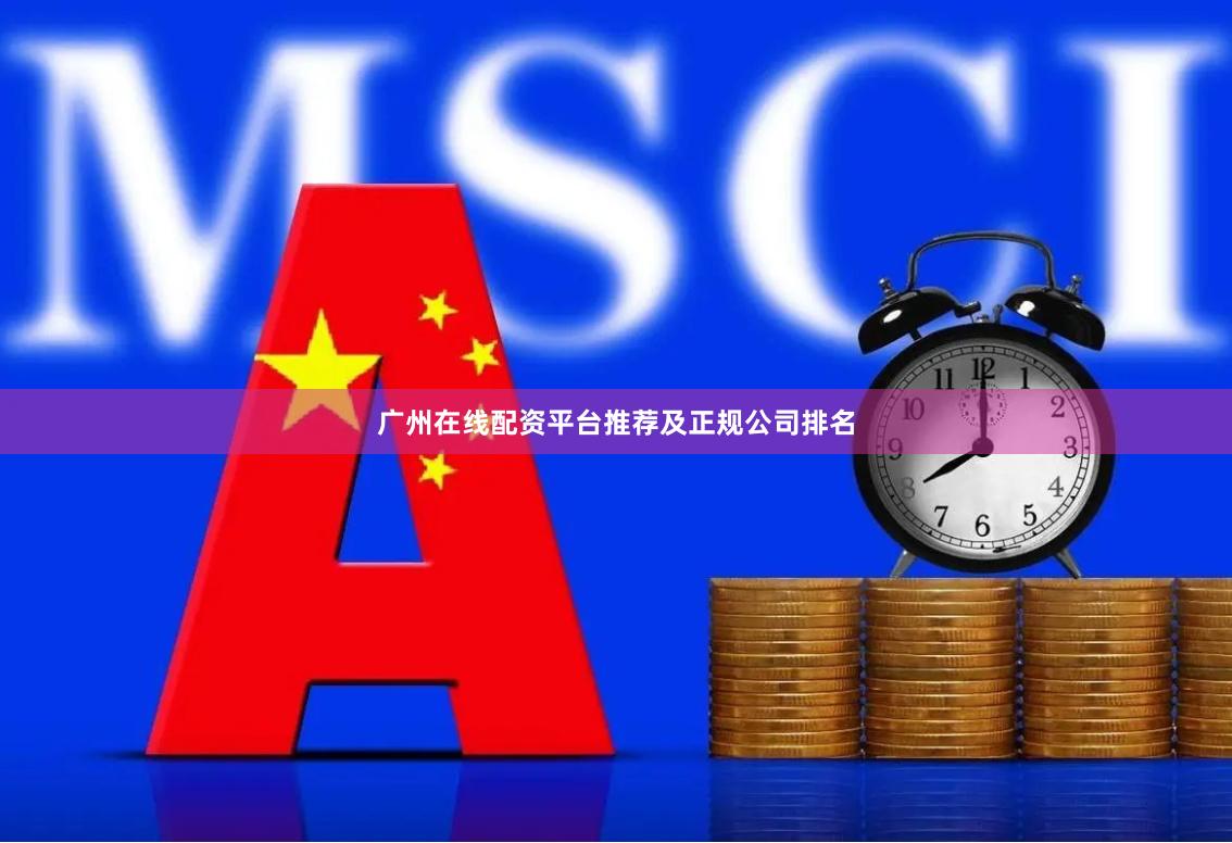 广州在线配资平台推荐及正规公司排名