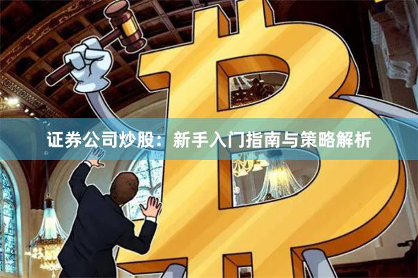 证券公司炒股:新手入门指南与策略解析